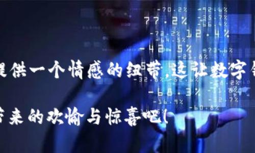 在数字时代，如何选择适合你的转账工具？

数字钱包, 转账工具, 卡通艺术/guanjianci

数字钱包的崛起：除了实用还有什么？

随着移动互联网的普及，数字钱包已经成为了很多人日常生活中不可或缺的一部分。无论是在生活中还是商圈内，数字钱包通过其便捷的转账功能，极大地提升了交易的效率。但在众多选择中，如何找到一个既能满足你需求，又能带来乐趣的数字钱包呢？让我们一同探索这片充满创意与挑战的领域。

视觉化转账：卡通图片的魅力

当我们谈论数字钱包时，通常会想到一系列复杂的功能和严肃的界面。然而，大家有没有想过通过生动的卡通图片来传递这些信息？卡通风格的插图不仅能让信息变得更易于理解，还能让用户在转账时感受到轻松愉快的心情。想象一下，当你在发送钱款时，如果配上可爱的卡通角色，那种感觉一定会与众不同。

我们可以用卡通角色来表现转账的每一个步骤。例如，卡通精灵出现在屏幕上，帮助用户引导他们完成每一步，或者展示送出“祝福”随钱而去的画面。这种动态的视效不仅提升了转账体验，还让用户能更好地记住如何使用数字钱包。

卡通化设计：如何打造个性化体验

现代人总是渴望个性化的体验。数字钱包的设计也不例外。可以通过添加用户自定义的卡通形象，让每个人在使用数字钱包时都有着独特的体验。试想一下，如果你的卡通形象是一只可爱的兔子，它将欢快地为你展示转账是否成功，或者在钱款到账时，它还会为你跳一支舞，那该是多么有趣的体验！

此外，不同文化中的卡通元素也能让这个工具更具有吸引力。如果你的用户群体中有很多来自不同文化背景的人，可以考虑融入各国的传统卡通角色，拉近与用户之间的距离感。这不仅能够为国际用户提供本地化服务，还能让他们在跨国转账时感受到那份情感上的联系。

推广的策略：利用社交媒体的力量

如今，社交媒体已成为传播信息的重要途径。如果我们能够在社交媒体平台上推广以卡通为主题的数字钱包，借助用户生成的内容（UGC）进行传播，那么尝试不同的推广策略，比如通过挑战赛、卡通插画比赛等活动，让用户参与到其中来，或者鼓励他们分享他们的转账故事，都是极具潜力的方法。

可以设想一下，用户在分享他们使用数字钱包的经历时，上传他们和卡通角色的互动，这不仅能增进用户之间的互动，还能拓宽品牌的知名度。就这样，你的数字钱包不仅是一个功能性工具，更是文化和情感的桥梁。

改变用户体验：以情感为引导

优秀的产品不仅在于功能的强大，更在于能否引起用户的情感共鸣。以卡通作为连接用户与数字钱包的纽带，不仅让用户觉得开心，更让他们在转账时觉得有陪伴、有乐趣。例如，当用户成功转账后，卡通角色不仅会给他们发送祝贺信息，还能赠送个性化的表情包，增加互动的趣味性。

设计与实现：如何进一步推动卡通元素的发展？

要实现这些充满创意的想法并不是一腔热情就能成功的，设计团队需要进行深入的调查与分析，找到合适的卡通元素并结合用户的反馈进行实时调整。可以进行用户访谈，了解他们对卡通设计的喜欢程度，或者设置问卷调查，收集更广泛的意见。

同时，还要确保技术团队也能与设计团队紧密合作，将这些卡通设计完美地融合到数字钱包的使用中。有必要的话，甚至可以引入一些专业的插画师和动画师，确保技术和艺术的完美结合，以实施这些创新的设计方案。

总结：未来的数字钱包将更加多元化

在未来的日子里，数字钱包不仅是一个支付工具，它将成为一种文化现象。通过运用卡通化的设计，不仅能够让转账变得更加生动有趣，还能为用户提供一个情感的纽带。这让数字钱包在技术与情感上达到了平衡。想象一下，你的每一笔转账都是一次愉快的互动，而不仅仅是冷冰冰的数字跨越，这正是未来数字钱包的发展趋势。

成为新时代的“交易伙伴”，不仅需要不断更新和功能，更要在用户的内心里，扎根情感连接。让我们一起期待这样的平台的到来，享受每一次的转账带来的欢愉与惊喜吧！