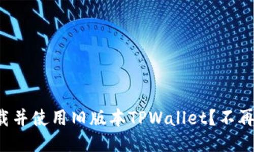 如何轻松下载并使用旧版本TPWallet？不再为更新烦恼！