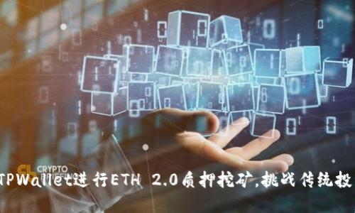 如何用TPWallet进行ETH 2.0质押挖矿，挑战传统投资方式？