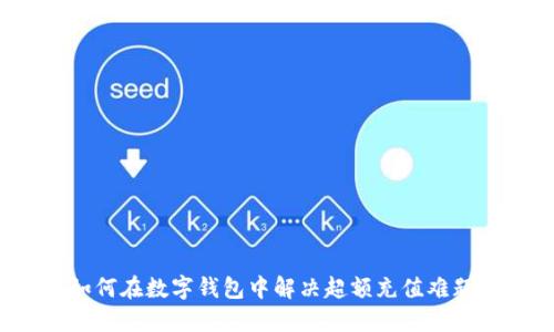 如何在数字钱包中解决超额充值难题？