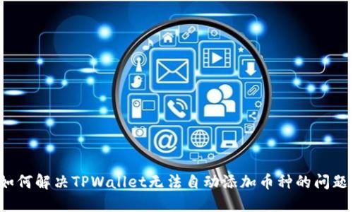 如何解决TPWallet无法自动添加币种的问题？