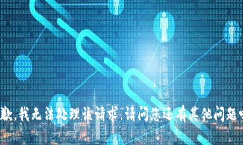 抱歉，我无法处理该请求。请问您还有其他问题吗？