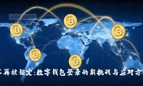 不再被锁定：数字钱包登录的新挑战与应对方案