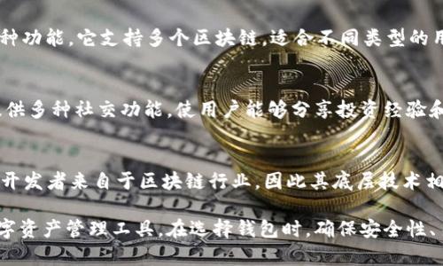 中国的区块链钱包品牌众多，它们在加密货币交易、资产管理和智能合约等方面各有特色。以下是一些知名的区块链钱包品牌：

1. 火币钱包（Huobi Wallet）
火币钱包是由火币网推出的一款数字货币钱包，涵盖了多种主流数字资产的存储和交易功能。作为中国领先的数字货币交易平台，火币的生态系统非常完善，用户可以方便地进行资产管理和交易。

2. OKEx Wallet
OKEx Wallet是OKEx交易所推出的官方钱包，支持多种加密货币的存储及交易。它提供了易用的界面和安全的存储环境，用户可以方便地管理自己的数字资产，同时还支持跨链交易。

3. ImToken
ImToken是一款由中国团队开发的数字资产钱包，以其安全性和用户友好的界面受到广泛欢迎。除了支持常见的ETH及ERC20代币，ImToken还不断更新其产品功能，如去中心化交易平台和DeFi功能。

4. Trust Wallet
虽然Trust Wallet起源于海外，但它在中国的用户群体也非常庞大。这款钱包与Binance（币安）紧密集成，支持多种数字资产，同时也以用户隐私和安全性著称。

5. 钱包宝
钱包宝是一款注重安全和用户体验的数字货币钱包，提供多重安全机制以保护用户资产。它也支持多种数字货币，使用户能够便捷地进行交易和资产管理。

6. Cobo Wallet
Cobo Wallet是一款全方位的数字资产钱包，提供存储、交易和资产管理等多种功能。它支持多个区块链，适合不同类型的用户，并且提供了一些独特的去中心化金融（DeFi）服务。

7. 链圈钱包（Chain Circle Wallet）
链圈钱包是以社区为导向的数字资产管理工具，注重用户的互动和参与。它提供多种社交功能，使用户能够分享投资经验和交易策略。

8. Bitpie
Bitpie是一款专注于用户体验的数字钱包，支持多种主流数字资产。该钱包的开发者来自于区块链行业，因此其底层技术相对成熟可靠。

这些钱包各具特色，用户可以根据自己的需求和使用习惯选择适合自己的数字资产管理工具。在选择钱包时，确保安全性、易用性和功能性是非常重要的。