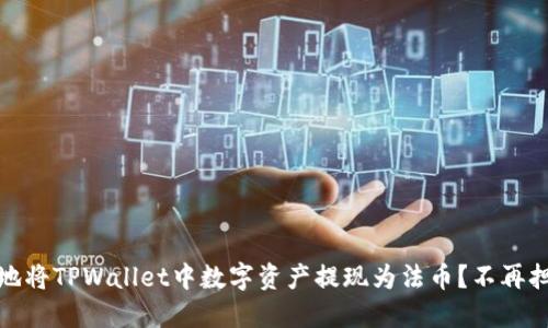 如何快速、安全地将TPWallet中数字资产提现为法币？不再担心的提现挑战！