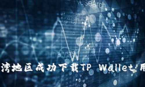 bjzti如何在台湾地区成功下载TP Wallet：用户全方位指南