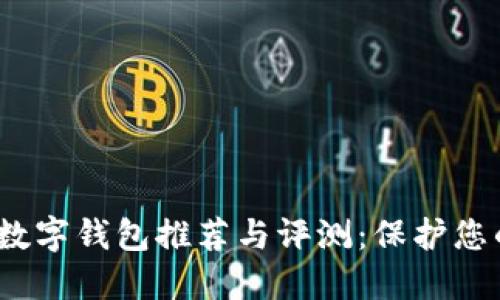 2023年最安全的数字钱包推荐与评测：保护您的资产的最佳选择