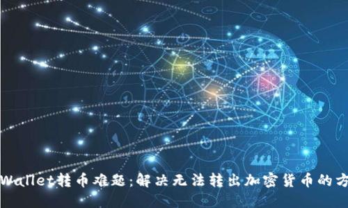 TPWallet转币难题：解决无法转出加密货币的方法