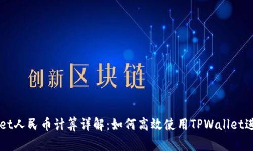 TPWallet人民币计算详解：如何高效使用TPWallet进行交易