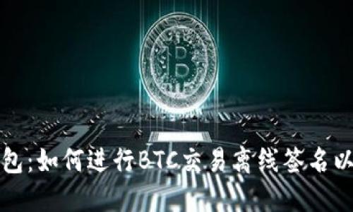 探索区块链钱包：如何进行BTC交易离线签名以保护您的资产