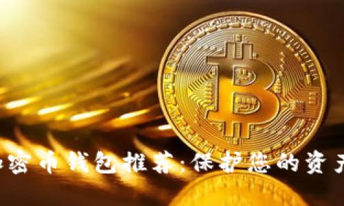 最安全的数字加密币钱包推荐：保护您的资产，实现安全投资