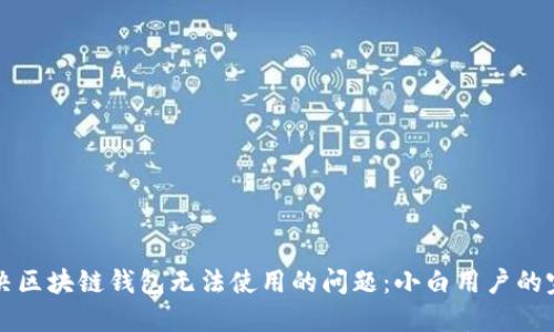 如何解决区块链钱包无法使用的问题：小白用户的完整指南