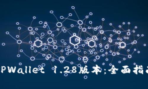如何下载并安装TPWallet 1.28版本：全面指南与用户价值解析