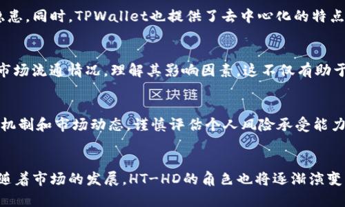 在TPWallet应用中，HT-HD指的是火币生态系统中的HT（Huobi Token）的一种分叉或衍生产品。TPWallet是一个多链钱包，它不仅支持数字资产的管理，还提供了去中心化的交易服务和其他区块链功能。

TPWallet及其功能概述
TPWallet是一款非常受欢迎的多链钱包，它支持多种区块链资产的存储、交易和管理。随着区块链技术的发展，用户对数字资产的管理需求日益增长，TPWallet正是为满足这一需求而设计。它不仅支持Ethereum和Bitcoin等主流资产，还有对DeFi项目的支持，用户可以方便地管理他们的加密资产。

HT与HT-HD的关系
HT（Huobi Token）是火币交易所的原生代币，广泛应用于火币平台的各种交易和服务中。它不仅可以用于交易手续费的折扣，还可以参与火币平台的其他项目。而HT-HD则是HT的一种衍生产品，通常是基于HT的特定用途开发的，可能涉及到投资、鄂式交换等功能。

HT-HD具体权限与功能
HT-HD可能具备独特的特性，例如更高的收益率、更低的交易成本等，这使得其在交易者和投资者中备受关注。对于那些希望在火币生态内获取更多价值的用户来说，HT-HD提供了一种新的选择和可能性。无论是长期持有HT-HD还是短期交易，用户在选择时都需要仔细分析市场情况，以决策出最佳策略。

个人见解：使用多链钱包的优势
使用TPWallet等多链钱包的主要优势之一是安全性。用户可以在一个钱包中管理多种资产，这样不必频繁地在不同的平台之间切换，减少了潜在的安全隐患。同时，TPWallet也提供了去中心化的特点，让用户能够一手控制自己的资产，降低了对第三方平台的依赖。这种形式在当今数字资产的生态中尤为重要，因为中心化平台常常面临黑客攻击的风险。

HT-HD的市场潜力
作为HT的一种衍生品，HT-HD的市场潜力不容忽视。随着火币平台的不断发展，HT-HD的应用场景也在逐渐扩大。用户需要关注HT-HD与其他代币之间的市场流通情况，理解其影响因素。这不仅有助于作出明智的投资决策，还可以为未来的市场动向提供一定的预测依据。

风险与收益的权衡
在任何投资中，风险与收益的权衡都是至关重要的。HT-HD虽然可能带来高回报，但同样也伴随着风险。用户在决定投资HT-HD之前，应充分了解其背后的机制和市场动态，谨慎评估个人风险承受能力。即使是经验丰富的投资者，也不可忽视市场的波动性。

总结与展望
总的来说，TPWallet及其支持的HT-HD为用户提供了更多的选择和机会。无论是持有还是交易，关键在于用户如何利用这些工具来实现个人的投资目标。随着市场的发展，HT-HD的角色也将逐渐演变，保持关注将是非常重要的。希望每位用户在选择投资时，都能够理性分析、深入思考，利用TPWallet更好地管理自己的数字资产。
