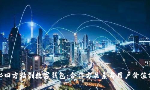探秘四方精创数字钱包：合作方关系与用户价值分析