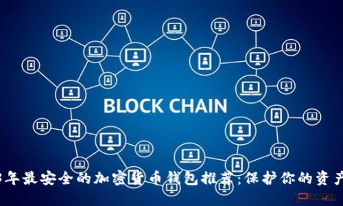 2023年最安全的加密货币钱包推荐：保护你的资产安全