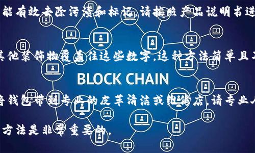 要去掉钱包上的数字，可以按照以下几种方法尝试：

### 方法一：使用橡皮擦
如果钱包上的数字是用铅笔或水溶性墨水写的，可以尝试使用橡皮擦轻轻擦拭。注意不要用力过猛，以免损坏钱包的表面。

### 方法二：酒精擦拭
对于使用圆珠笔或永久性墨水写的数字，可以用少量的异丙醇（酒精）沾在棉布上，轻轻擦拭。要小心，避免酒精渗透到钱包内衬或其他敏感材料上。

### 方法三：专业清洁剂
市场上也有专门清洗皮革或合成材料的钱包清洁剂，这种清洁剂通常能有效去除污渍和标记。请按照产品说明书进行操作，并在不显眼的地方先进行测试，以确保不会对钱包造成损伤。

### 方法四：覆盖法
如果数字很难去掉，或者您不想冒险损坏钱包，可以考虑使用贴纸或其他装饰物覆盖住这些数字。这种方法简单且不会对钱包造成损伤，同时还可以增加个性化。

### 方法五：寻求专业帮助
如果以上方法都无法去除数字，或者您对自己的操作没有把握，可以将钱包带到专业的皮革清洁或维修店，请专业人士进行处理。他们通常有更有效的工具和技术来处理这种情况。

以上方法可以帮助您去掉钱包上的数字，根据不同的情况选择合适的方法是非常重要的。