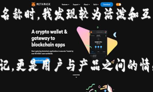选择一个好听且富有吸引力的数字钱包名称，可以从多个角度考虑，例如易记性、象征意义以及市场竞争。以下是一些有趣且具有潜力的数字钱包名称建议：

### 1. 钱包名称建议
- **元币通**：象征数字货币的便捷流通。
- **智享钱包**：突出智能和分享的理念。
- **闪钱包**：强调快速、方便的特点。
- **未来币**：表达对未来科技和趋势的把握。
- **环宇钱包**：象征广泛的全球交易能力。

### 2. 命名考虑因素
在选择名称时，以下几点是值得关注的：

#### 可读性和发音
名称应当简短易记，发音流畅，可以让用户在需求时更容易回忆起来。例如，“闪钱包”发音清晰，容易传播。

#### 含义与吸引力
好的名称不仅仅是一个符号，更应当具有引导用户情感的意义。比如“智享钱包”不仅强调智能化，还传达了用户共享价值的理念。

#### 独特性
确保所选名称在市场上是独一无二的，避免与其他品牌、服务相混淆。可以通过搜索引擎或商标数据库检查。

#### 适应性
名称应当具有一定的灵活性，能够适应未来的产品扩展。例如，如果你的数字钱包未来增加新的功能或服务，这个名字是否依然适用。

### 3. 示例分析
以“闪钱包”为例，这个名字本身就暗示了快速交易和方便支付的特性，非常适合数字交易的使用场景。此外，从市场调查来看，类似的名称在用户心中通常能产生积极的，有助于品牌的推广。

### 4. 个人见解
在我个人的经验中，好的名称可以极大提升用户的初步印象。例如，在选择点赞APP的名称时，我发现较为活泼和互动性的名称，能更好地吸引年轻用户的喜爱。因此，在这方面可以借鉴一下。

### 5. 总结与建议
最后，选择一个好听的数字钱包名称是一个重要的品牌策略决策。它不仅仅是一个标记，更是用户与产品之间的情感纽带。希望上述的建议能够激发您的灵感，帮助您找到一个合适且具吸引力的名称。
