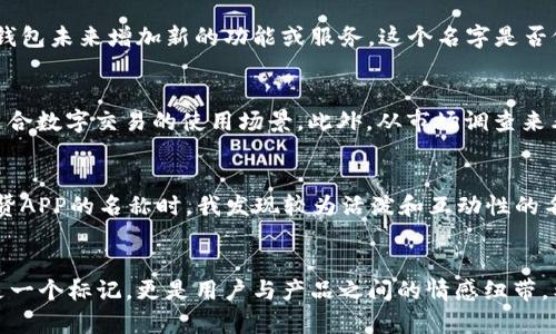 选择一个好听且富有吸引力的数字钱包名称，可以从多个角度考虑，例如易记性、象征意义以及市场竞争。以下是一些有趣且具有潜力的数字钱包名称建议：

### 1. 钱包名称建议
- **元币通**：象征数字货币的便捷流通。
- **智享钱包**：突出智能和分享的理念。
- **闪钱包**：强调快速、方便的特点。
- **未来币**：表达对未来科技和趋势的把握。
- **环宇钱包**：象征广泛的全球交易能力。

### 2. 命名考虑因素
在选择名称时，以下几点是值得关注的：

#### 可读性和发音
名称应当简短易记，发音流畅，可以让用户在需求时更容易回忆起来。例如，“闪钱包”发音清晰，容易传播。

#### 含义与吸引力
好的名称不仅仅是一个符号，更应当具有引导用户情感的意义。比如“智享钱包”不仅强调智能化，还传达了用户共享价值的理念。

#### 独特性
确保所选名称在市场上是独一无二的，避免与其他品牌、服务相混淆。可以通过搜索引擎或商标数据库检查。

#### 适应性
名称应当具有一定的灵活性，能够适应未来的产品扩展。例如，如果你的数字钱包未来增加新的功能或服务，这个名字是否依然适用。

### 3. 示例分析
以“闪钱包”为例，这个名字本身就暗示了快速交易和方便支付的特性，非常适合数字交易的使用场景。此外，从市场调查来看，类似的名称在用户心中通常能产生积极的，有助于品牌的推广。

### 4. 个人见解
在我个人的经验中，好的名称可以极大提升用户的初步印象。例如，在选择点赞APP的名称时，我发现较为活泼和互动性的名称，能更好地吸引年轻用户的喜爱。因此，在这方面可以借鉴一下。

### 5. 总结与建议
最后，选择一个好听的数字钱包名称是一个重要的品牌策略决策。它不仅仅是一个标记，更是用户与产品之间的情感纽带。希望上述的建议能够激发您的灵感，帮助您找到一个合适且具吸引力的名称。