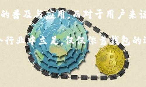 区块链收款钱包：提升交易安全与效率的理想选择

区块链, 收款钱包, 数字货币, 安全交易, 加密技术/guanjianci

引言：区块链与数字货币的崛起

在当今数字经济高速发展的时代，区块链技术和数字货币的广泛应用正在彻底改变我们处理交易的方式。作为其中一种重要的工具，区块链收款钱包为用户提供了安全、高效的交易体验。与传统支付方式相比，这种去中心化的系统不仅能降低交易成本，还能提高交易的透明度和安全性。

区块链收款钱包的基本概念

区块链收款钱包是用来存储、发送和接受数字货币（如比特币、以太坊等）的软件或硬件工具。用户通过数字钱包生成的公钥和私钥来进行交易，确保资金的安全和隐私。通过区块链技术，每一笔交易都被记录在一个不可篡改的公共账本中，因此，交易的安全性相较传统金融系统有了质的飞跃。

安全性：为何区块链收款钱包更可靠？

安全性是每一个用户在选择收款钱包时最为关注的因素。区块链技术的核心特性是去中心化，意味着信息不再被单一的机构掌控，从而减少了被黑客攻击的风险。例如，用户可以将私钥存储在离线的硬件钱包中，仅在需要时进行交易。这种方法显著提高了资产的安全性。

此外，区块链的透明性使每一笔交易都可以被追踪，增加了对交易的信任度。这一特性在商业交易中尤为重要，用户愿意为了安全选择区块链收款钱包，即便这意味着要适应新的技术。

效率：快速便捷的交易体验

在传统金融体系中，特别是跨国交易，通常需要几天的时间才能完成。然而，区块链收款钱包能够在几分钟内完成交易，甚至更快。这是因为区块链网络只是计算交易的费用，而没有传统银行处理交易所需的复杂程序。

例如，某企业需要从海外合作伙伴那里收款，如果采用传统的电汇方式，不仅手续繁琐，还可能面临高额的手续费。而使用区块链收款钱包，这一过程可以大大简化，几乎实时到账，这无疑提升了企业的资金流动效率。

用户价值：节省成本与时间

对于企业用户来说，使用区块链收款钱包最大的收益之一便是节约成本。传统银行在每笔交易中收取的手续费往往高得令人咋舌，然而使用区块链技术，特别是选择合适的数字钱包，用户往往能够大幅降低交易成本。

举个例子，如果一家小型企业经常需要接受跨国客户的付款，使用区块链钱包每次交易都能节省一定成本。在长此以往的操作中，这笔费用甚至可以成为企业的一项显著开支，影响到其整体经济效益。

使用区块链收款钱包的挑战

然而，尽管区块链收款钱包提供了许多优势，用户在使用过程中仍然面临一些挑战。比如，市场上钱包的种类繁多，用户可能会在选择时感到困惑。此外，数字货币的波动性也可能影响钱包的使用体验，因为用户需要时刻关注市场动态，从而做出明智的交易决策。

同时，技术门槛也是令一些用户却步的因素。在使用区块链钱包之前，用户可能需要先了解相关的加密技术和交易流程。而这对于数字货币的初学者来说，不免显得挑战重重。培训、交流和用户支持显得尤为重要。

如何选择一个合适的区块链收款钱包

在市场上，有很多种类的区块链收款钱包可供用户选择。考虑到安全性、易用性和支持的货币种类等因素，选择一个适合自己的钱包至关重要。首先，用户应该考虑钱包的安全措施。比如，是否有双重认证、加密备份等功能。

其次，用户也应该关注钱包的使用界面，是否友好。特别是对于那些数字货币新手，过于复杂的界面可能会增加使用难度。

最后，用户还需要关注钱包所支持的数字货币种类。针对不同的业务需求，提前确认钱包的兼容性显得极为重要。

总结与展望

总之，区块链收款钱包通过提供安全、高效的交易方式，为用户带来了巨大的价值。尽管在使用过程中可能会面临一些挑战，但随着技术的进一步发展和普及，区块链收款钱包的用户体验有望不断改善。

在不久的未来，随着区块链技术的不断成熟与完善，我们可能会看到更多创新的支付解决方案，进一步推动数字货币在全球范围内的普及与应用。而对于用户来说，掌握及适应这一全新技术，将无疑为他们在数字经济中赢得更多的机会。

至此，作为一名有着数字货币交易背景的从业者，我深知选择一个合适的区块链收款钱包是实现商业成功的关键。当然，想要在这个行业中立足，仅仅依靠钱包的选择是不够的，持续学习和适应变化同样重要。 

未来的支付方式正在快速演变，勇于尝试并积极应对新挑战的用户，定会在这场数字经济的浪潮中占得一席之地。