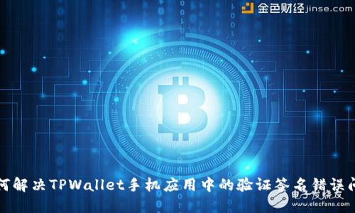 如何解决TPWallet手机应用中的验证签名错误问题