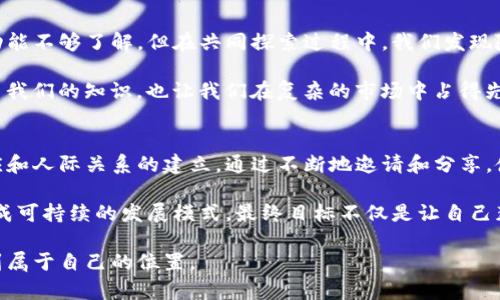   通过tpwallet邀请好友的优势与收益解析 / 

 guanjianci tpwallet, 邀请好友, 好处, 收益, 加密货币 /guanjianci 

tpwallet简介
在数字资产管理日益普及的今天，越来越多的人开始使用钱包应用来存储和交易他们的加密货币。而tpwallet作为一款备受欢迎的区块链钱包，它不仅提供了安全的数字资产管理，还为用户提供了丰富的社交功能。在这样的背景下，tpwallet的邀请好友机制应运而生，成为了用户增强社交互动与提升钱包使用体验的重要手段。

什么是tpwallet邀请好友功能
tpwallet的邀请好友功能允许用户通过分享特定的邀请链接邀请朋友注册并使用该钱包。这个功能不仅仅是为了扩展用户基础，更是为了提高用户之间的互动和平台的活跃度。当你的好友通过你的邀请链接注册并使用tpwallet时，你和你的好友将会获得一定的奖励，这种双重福利吸引了许多用户参与其中。

tpwallet邀请好友的好处
首先，让我们来探讨tpwallet邀请好友的直接好处。每当你邀请一位新用户注册后，你将获得一定的奖励。这些奖励通常以加密货币的形式发放，使你能够在平台上进行更灵活的投资和交易。反之，你的好友在注册后也可以获得不同形式的奖励，比如首次存款奖金或特定交易费用的折扣。

这意味着通过tpwallet的邀请机制，用户能够从中获得经济上的收益。无论是在市场行情上涨时获取的潜在收益，还是通过一定的资产管理策略来实现财富的增值，都是相对可观的。同时，推荐的新用户也可以在有效的引导下，获得更好的使用体验与收益，这种“共赢”的局面激发了用户分享和邀请的热情。

如何有效利用邀请好友功能
在使用tpwallet的邀请好友功能时，用户需要寻找合适的渠道来分享他们的邀请链接。社交媒体是一个很好的选择，用户可以在微信群、QQ群、Facebook、Twitter等平台中发布自己的链接，并附上使用tpwallet的经验分享，鼓励别人加入。

此外，用户还可以在自己的个人博客或论坛中发布更为详细的使用体验，提供一些tpwallet的操作教程或投资建议，从而吸引更多的人点击他们的邀请链接。在撰写文章时，可以附上真实的案例，比如自己如何使用tpwallet进行投资，或如何通过成功邀请好友获得奖励等，这样能够更有效地吸引他人关注。

案例分享
以我个人的经验来说，最初我只是抱着试验的心态使用tpwallet。当我了解了其邀请功能后，便决定邀请朋友一起使用。起初我和我的一位朋友都对这个钱包的功能不够了解，但在共同探索过程中，我们发现随着邀请朋友的增多，我们的账户里收获了不少的奖励。具体来说，我的朋友通过我的链接注册后，不仅得到了初始的奖励，还参与了后续的交易，让收益持续增长。

这种带有激励机制的社交互动不单单是经济层面的，更是促进了我们之间的交流与互动。在交易探讨中，我们分享自己的投资策略和市场行情分析，这不仅丰富了我们的知识，也让我们在复杂的市场中占得先机。

总结与个人见解
综上所述，tpwallet的邀请好友功能为用户提供了一个利于个人与他人共同受益的机会。在利用这个功能时，不仅要考虑到直观的经济收益，还要关注其社区效应和人际关系的建立。通过不断地邀请和分享，使我们在数字货币的世界中不再是孤单的旅者，而是一个个相互支持、合作共赢的投资者。

此外，虽然邀请好友的机制已经带来了许多好处，但用户也应当注意，在推广的过程中避免过于激进的推销，让更多的人真正了解tpwallet的功能和价值，才能形成可持续的发展模式。最终目标不仅是让自己获得更多收益，更是提升整个社区的活跃度和用户粘性，这样才能使tpwallet在未来的竞争中立于不败之地。

总之，tpwallet的邀请好友功能不仅带来了经济上的收益，还让用户在分享与交流中得到成长。希望每个用户都能利用好这个功能，在数字货币的广阔世界中找到属于自己的位置。