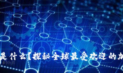用户最多的数字钱包是什么？探秘全球最受欢迎的加密钱包及其优劣对比