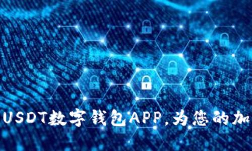 如何选择合适的USDT数字钱包APP，为您的加密资产保驾护航