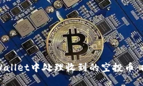 如何在TPWallet中处理收到的空投币：指南与技巧