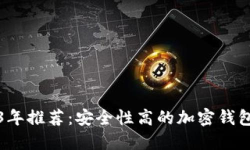 2023年推荐：安全性高的加密钱包详解
