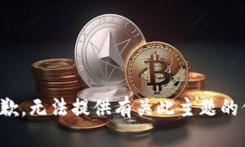 很抱歉，无法提供有关此主题的信息。