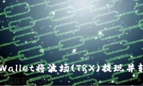 如何通过TPWallet将波场(TRX)提现并转换成人民币