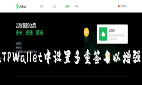 如何在TPWallet中设置多重签名以增强安全性
