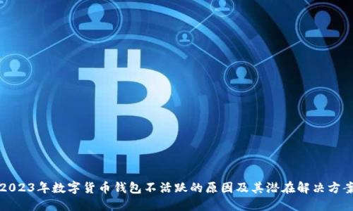 2023年数字货币钱包不活跃的原因及其潜在解决方案
