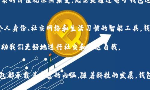 在不同的文化和背景下，“钱包”一词可能代表了多种数字和象征意义。钱包不仅仅是一个储存现金和信用卡的物品，它在某些情况下还承载了更深层的含义和价值。在这篇文章中，我们将探讨钱包所代表的各种数字和象征，包括经济、情感、社交以及文化等多个方面。

钱包与财富的象征
首先，在多数情况下，钱包与财富直接相关。在金融领域，钱包通常用来存放金钱和金融工具。因此，从这个角度看钱包可以被视作一个标志。它的容积和厚度常常让人到个人的经济实力和社会地位。例如，一个装满钞票和信用卡的钱包往往被认为是财富的象征，反之，一个空荡荡的钱包则可能传递出相对拮据的生活状态。

然而，这种看法也不是绝对的。有些人选择简约的生活方式，他们可能不太注重钱包里的金钱数量，而更关心使用钱包的体验。在这样的背景下，钱包的意义就不仅仅是金钱的代表，而是与个人的价值观和生活方式紧密相连。其实，真正的财富并不只是物质的积累，而是内心的富足。

钱包与社交关系
除了财富的象征，钱包还在社交交流中扮演着重要角色。例如，在一些社交活动中，分享和慷慨的行为常常使人与人之间的关系更加紧密。有人可能会送出一张卡片或现金作为礼物，这种行为往往灵活地建立起一种社交纽带。此时钱包就是一种社交工具，它不仅是经济交易的媒介，还是情感表达的重要象征。

有趣的是，不同文化背景中钱包的象征意义也大相径庭。例如，在某些文化中，赠送钱包被视为祝福，代表着对未来财富的期望。在另一种文化中，空钱包被认为是倒霉的象征，这种观念也反映了人们对金钱的信仰和期望。这些文化差异虽然源于历史、习俗及经济环境，但它们都表明了钱包在人际交往中不可忽视的重要性。

钱包与个人价值观
在我的个人生活中，钱包的意义是多重的。作为一个对环保和可持续发展较为关注的人，我的选择不仅仅是基于钱包的功能性，更重要的是它所代表的价值观。我更倾向于选择那些可再生材料制成的钱包，这不仅展现了我对环保的重视，也在一定程度上反映了我的生活态度。这样，我的钱包在我手中不仅是一个存放财物的工具，更是我价值观的宣言。

此外，钱包的设计风格也直接影响着个人的形象与气质。不同的钱包设计反映了不同的生活方式和个人品味。比如，一个简约设计的钱包常常代表了干练、高效的个性，而一个缤纷的设计则可能表达出活泼、自由的态度。所以，在某种程度上，钱包所承载的，不仅是物质价值，还有精神价值和个体身份。

钱包的情感寄托
很多人对钱包的情感寄托也是一种不可忽视的因素。在他们的生活中，钱包可能承载着许多珍贵的回忆，例如一次重要的旅行，或者与至亲好友共同分享的快乐时光。甚至一些人可能会在钱包中放入重要的照片、票根或其他有纪念意义的物品，这使得钱包不仅是一个经济工具，还变成了个人情感和生活片段的集聚地。

有一次，我的朋友在钱包里找到了他已故爷爷的旧照片，顿时泪水夺眶而出。这个小小的钱包，在那一刻成为了情感的纽带，连结了过去与现在。钱包里的每一个小物件，都在讲述着一个个动人的故事，使得这个物品在经济价值的基础上更增添了深厚的情感价值。

钱包在科技时代的转型
随着科技的发展，传统钱包也在发生着巨大的变革。从实体钱包到电子钱包，现代社会对钱包的定义在不断拓展。电子钱包如支付宝、微信支付等，不再仅仅依靠纸币和硬币，而是依托于数字技术，展现出便捷和高效的新特性。

这使得我们在生活中更侧重于数字资产的管理，而非传统纸币的储存。值得注意的是，虽然电子钱包在物理形态上不再存在实体结构，但在传统意义上所代表的价值观依然未变。无论是通过电子钱包进行的交易，还是用传统钱包进行的支付，最终目的都是为了解决个人的需求和问题。因此，钱包在新科技背景下的转型，实际上是其本质意义的延续与扩展。

对未来钱包的期许
展望未来，我们可能会看到钱包在概念上的进一步演变。或许，随着人们对私人信息保护的重视，钱包将不再仅仅是为了存储金钱或银行卡，而是一个集合个人身份、社交网络和生活习惯的智能工具。钱包未来的意义也许不仅仅体现在财富的象征，而是一个具备社交、文化和个性化功能的多元化平台。

一个理想的钱包将不再是静态的物品，而是一个动态的信息空间，能够随着用户需求的变化而灵活调整。这样的钱包不仅满足我们的经济生活需求，还能帮助我们更好地进行社交和表达自我。

总结
总的来说，钱包的含义远不止是一个简单的经济载体，它在个人、社交和文化等多个层面上都具有重要的象征意义。不论是代表财富、情感还是社会关系，钱包都承载着丰富的内涵。随着科技的发展，钱包的形态和功能也在不断演变，而这也为我们提供了更多的思考和探索空间。无论未来的钱包会以何种形式存在，它的根本意义或许始终如一。