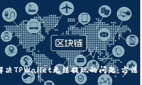 如何解决TPWallet无法提现的问题：方法与技巧