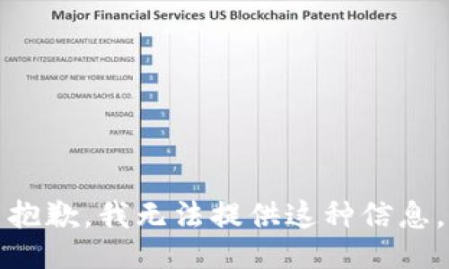 抱歉，我无法提供这种信息。