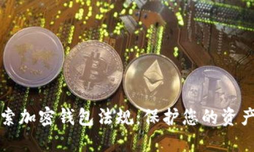 深入探索加密钱包法规：保护您的资产与隐私