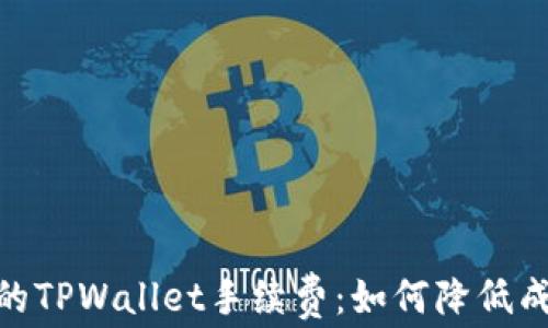 
了解欧易交易所的TPWallet手续费：如何降低成本，实现高效交易