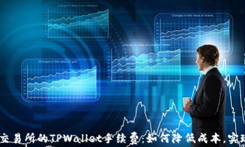 
了解欧易交易所的TPWallet手续费：如何降低成本，实现高效交易