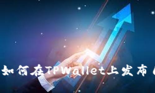 详细指南：如何在TPWallet上发布自己的代币