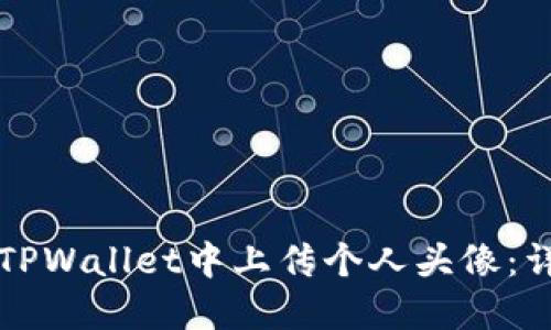 如何在TPWallet中上传个人头像：详尽指南