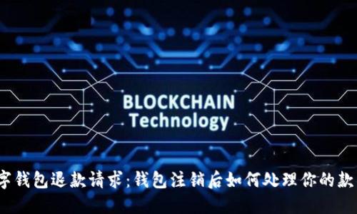 数字钱包退款请求：钱包注销后如何处理你的款项？