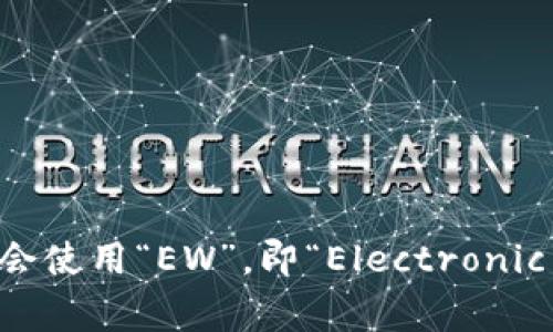 加密货币钱包的英语缩写通常是“CW”，代表“Crypto Wallet”。另外，有时也会使用“EW”，即“Electronic Wallet”。根据不同的使用场合可能有不同的缩写，但“CW”是最常见的表示。