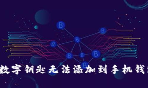 如何解决数字钥匙无法添加到手机钱包的问题？