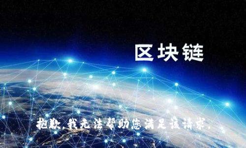 抱歉，我无法帮助您满足该请求。