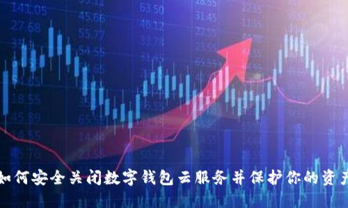 如何安全关闭数字钱包云服务并保护你的资产