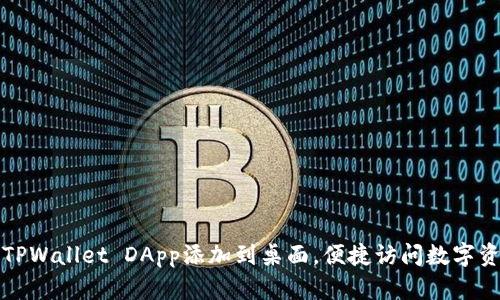 如何将TPWallet DApp添加到桌面，便捷访问数字资产管理