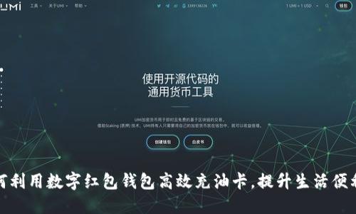 如何利用数字红包钱包高效充油卡，提升生活便利性