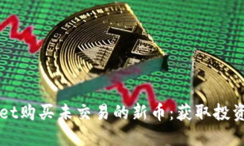 如何通过TPWallet购买未交易的新币：获取投资收益的全面指南